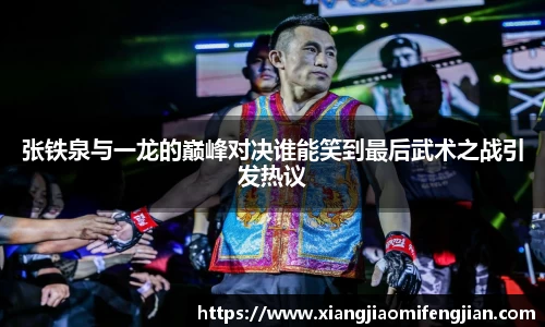 张铁泉与一龙的巅峰对决谁能笑到最后武术之战引发热议