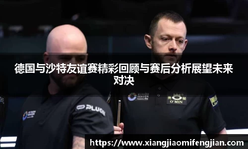 德国与沙特友谊赛精彩回顾与赛后分析展望未来对决