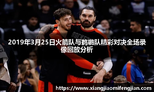 2019年3月25日火箭队与鹈鹕队精彩对决全场录像回放分析