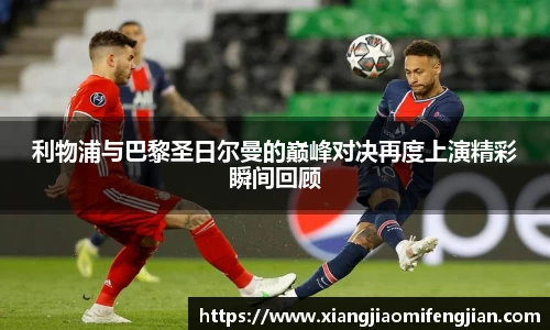 利物浦与巴黎圣日尔曼的巅峰对决再度上演精彩瞬间回顾