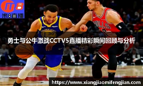 勇士与公牛激战CCTV5直播精彩瞬间回顾与分析