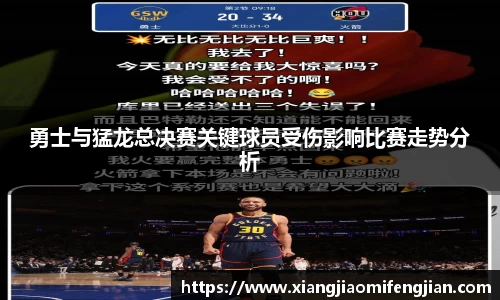 勇士与猛龙总决赛关键球员受伤影响比赛走势分析