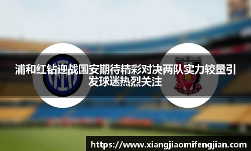 浦和红钻迎战国安期待精彩对决两队实力较量引发球迷热烈关注