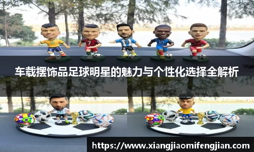 车载摆饰品足球明星的魅力与个性化选择全解析